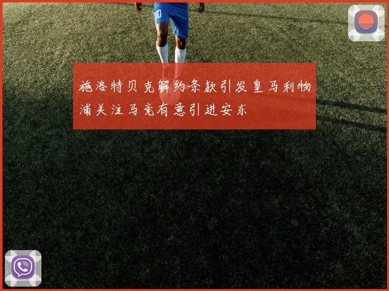 施洛特贝克解约条款引发皇马利物浦关注马竞有意引进安东